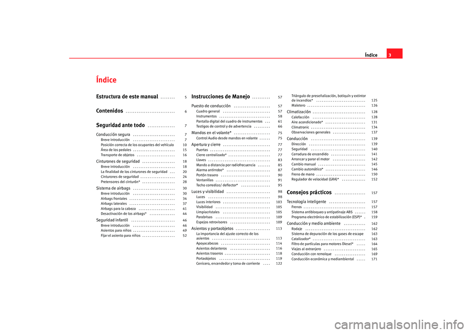 Seat Ibiza 5D 2007  Manual de instrucciones (in Spanish) Índice3
ÍndiceEstructura de este manual
 . . . . . . . . 
Contenidos
 . . . . . . . . . . . . . . . . . . . . . . . . . . . 
Seguridad ante todo
 . . . . . . . . . . . . . . . 
Conducción segura
 .