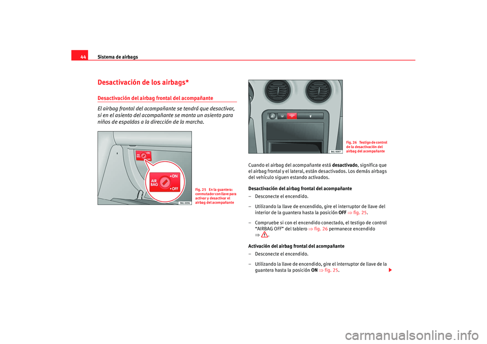 Seat Ibiza 5D 2007  Manual de instrucciones (in Spanish) Sistema de airbags
44Desactivación de los airbags*Desactivación del airbag frontal del acompañante
El airbag frontal del acompañante se tendrá que desactivar, 
si en el asiento del acompañante s