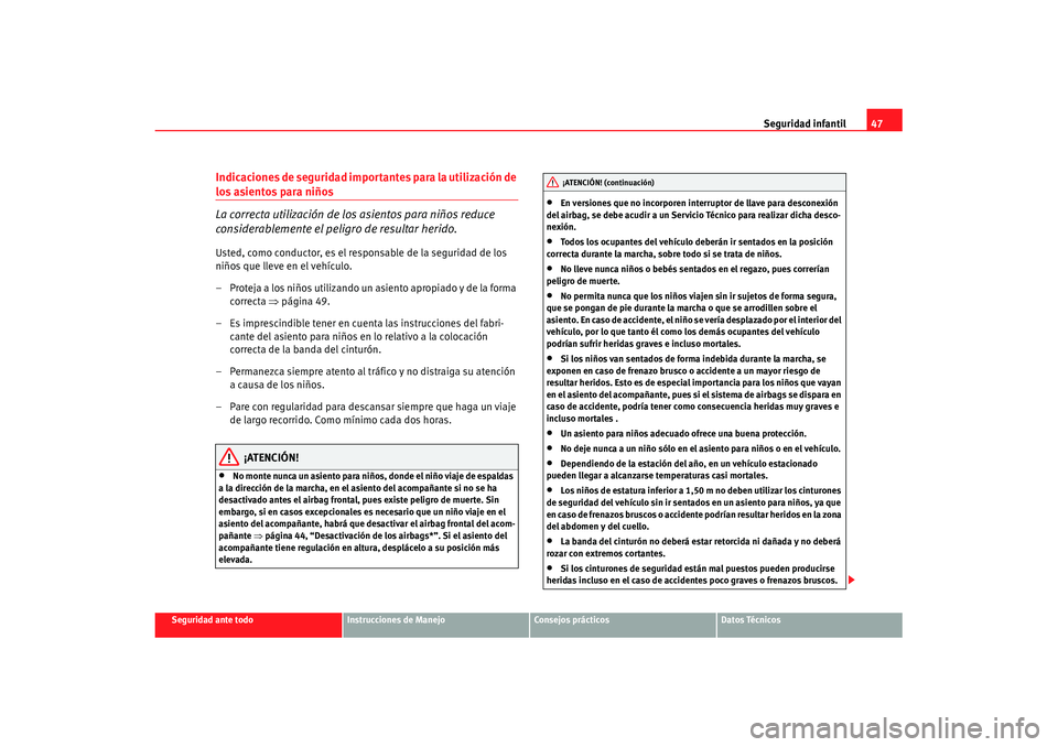 Seat Ibiza 5D 2007  Manual de instrucciones (in Spanish) Seguridad infantil47
Seguridad ante todo
Instrucciones de Manejo
Consejos prácticos
Datos Técnicos
Indicaciones de seguridad importantes para la utilización de los asientos para niños
La correcta 
