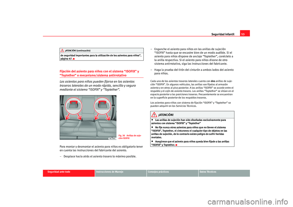 Seat Ibiza 5D 2007  Manual de instrucciones (in Spanish) Seguridad infantil53
Seguridad ante todo
Instrucciones de Manejo
Consejos prácticos
Datos Técnicos
de seguridad importantes para la utilización de los asientos para niños”, 
página 47.
Fijació