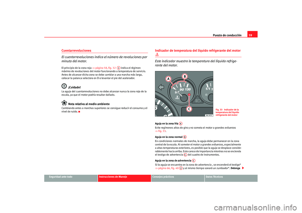 Seat Ibiza 5D 2007  Manual de instrucciones (in Spanish) Puesto de conducción59
Seguridad ante todo
Instrucciones de Manejo
Consejos prácticos
Datos Técnicos
Cuentarrevoluciones
El cuentarrevoluciones indica el número de revoluciones por 
minuto del mot