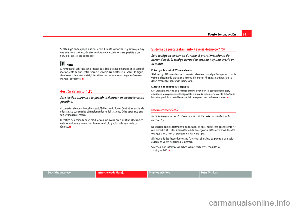 Seat Ibiza 5D 2007 Manual de instrucciones (in Spanish) Puesto de conducción69
Seguridad ante todo
Instrucciones de Manejo
Consejos prácticos
Datos Técnicos
Si el testigo no se apaga o se enciende durante la marcha , significa que hay
una avería en la Seat Ibiza 5D 2007 Manual de instrucciones (in Spanish) Puesto de conducción69
Seguridad ante todo
Instrucciones de Manejo
Consejos prácticos
Datos Técnicos
Si el testigo no se apaga o se enciende durante la marcha , significa que hay
una avería en la