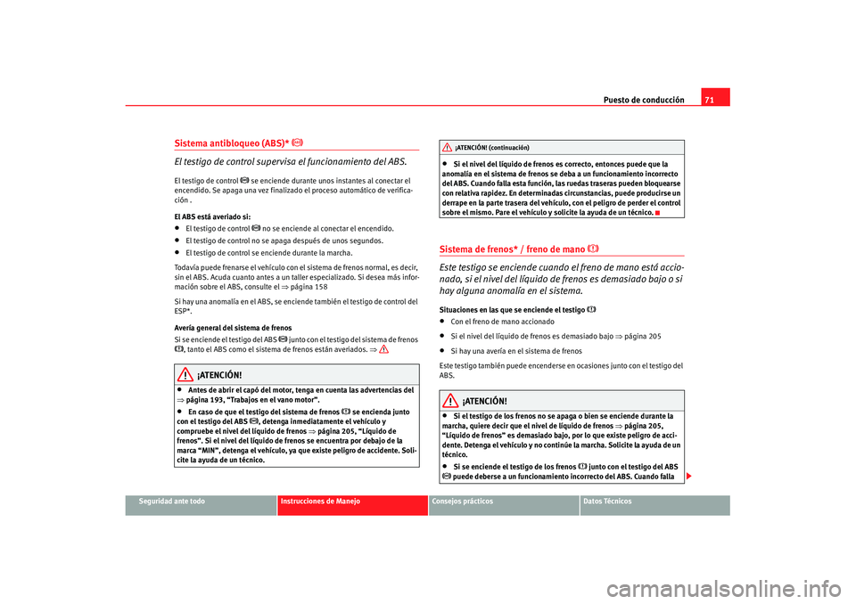 Seat Ibiza 5D 2007 Manual de instrucciones (in Spanish) Puesto de conducción71
Seguridad ante todo
Instrucciones de Manejo
Consejos prácticos
Datos Técnicos
Sistema antibloqueo (ABS)*
El testigo de control supervisa el funcionamiento del ABS.
El Seat Ibiza 5D 2007 Manual de instrucciones (in Spanish) Puesto de conducción71
Seguridad ante todo
Instrucciones de Manejo
Consejos prácticos
Datos Técnicos
Sistema antibloqueo (ABS)*
El testigo de control supervisa el funcionamiento del ABS.
El