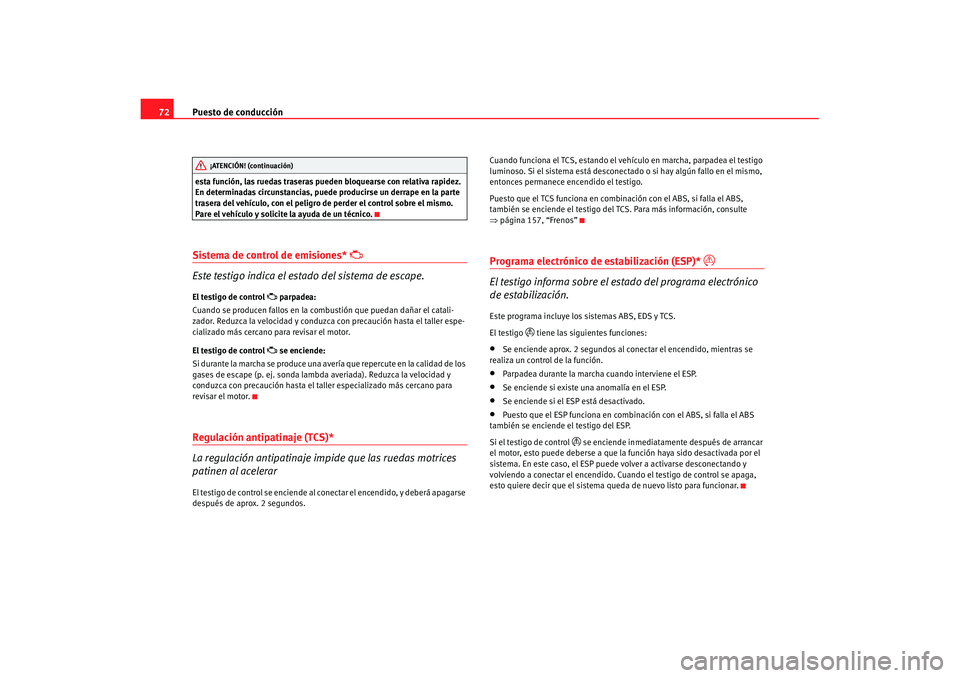 Seat Ibiza 5D 2007 Manual de instrucciones (in Spanish) Puesto de conducción
72esta función, las ruedas traseras pueden bloquearse con relativa rapidez.
En determinadas circunstancias, puede producirse un derrape en la parte
trasera del vehículo, con Seat Ibiza 5D 2007 Manual de instrucciones (in Spanish) Puesto de conducción
72esta función, las ruedas traseras pueden bloquearse con relativa rapidez.
En determinadas circunstancias, puede producirse un derrape en la parte
trasera del vehículo, con