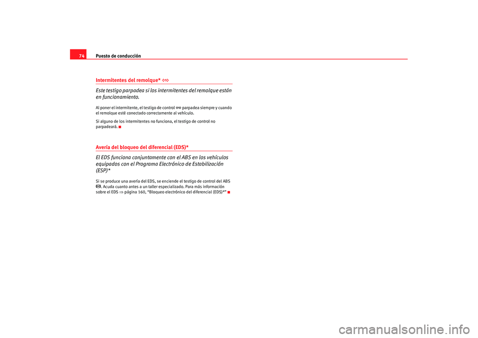 Seat Ibiza 5D 2007 Manual de instrucciones (in Spanish) Puesto de conducción
74Intermitentes del remolque*
Este testigo parpadea si los intermitentes del remolque están
en funcionamiento.Al poner el intermitente, el testigo de control
parpadea Seat Ibiza 5D 2007 Manual de instrucciones (in Spanish) Puesto de conducción
74Intermitentes del remolque*
Este testigo parpadea si los intermitentes del remolque están
en funcionamiento.Al poner el intermitente, el testigo de control
parpadea