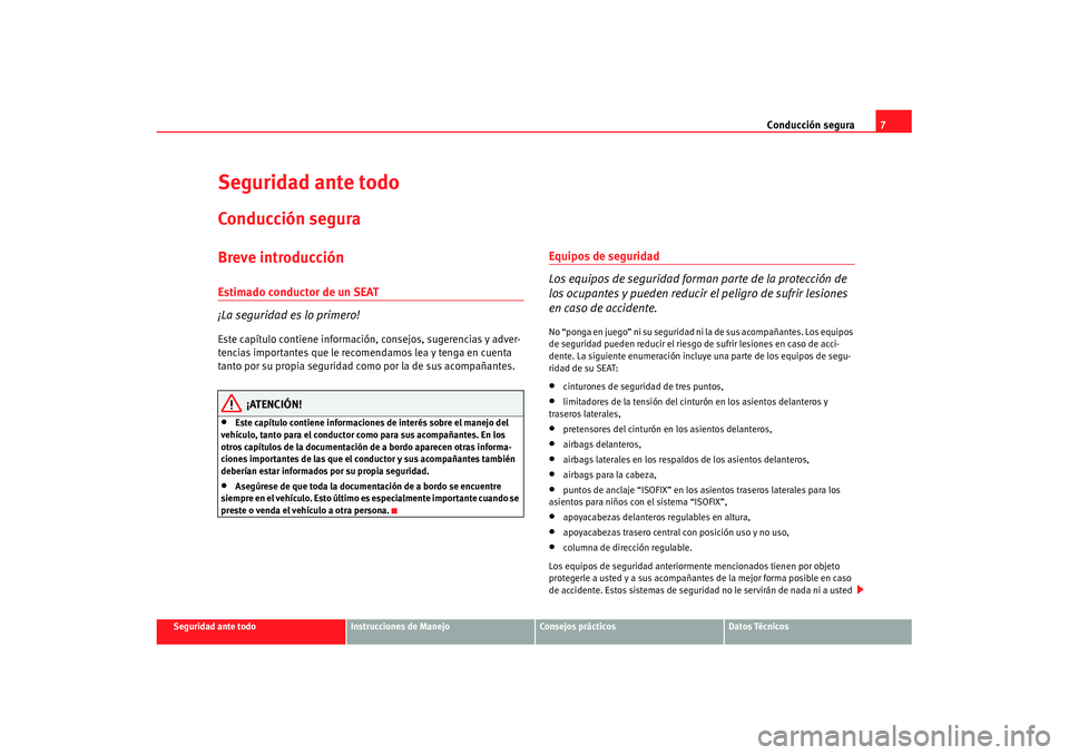 Seat Ibiza 5D 2007  Manual de instrucciones (in Spanish) Conducción segura7
Seguridad ante todo
Instrucciones de Manejo
Consejos prácticos
Datos Técnicos
Seguridad ante todoConducción seguraBreve introducciónEstimado conductor de un SEAT
¡La seguridad