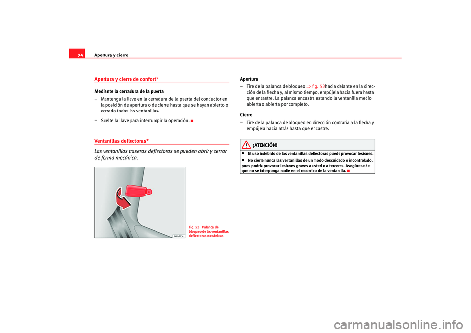 Seat Ibiza 5D 2007  Manual de instrucciones (in Spanish) Apertura y cierre
94Apertura y cierre de confort* Mediante la cerradura de la puerta
– Mantenga la llave en la cerradura de la puerta del conductor en 
la posición de apertura o de cierre hasta que