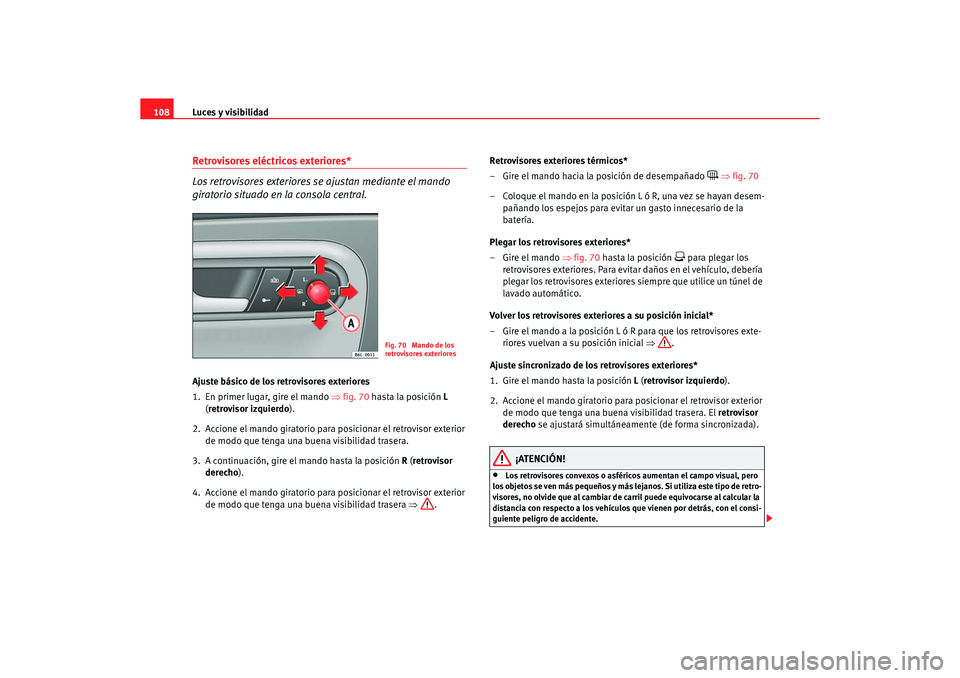 Seat Ibiza 5D 2006 Manual de instrucciones (in Spanish) Luces y visibilidad
108Retrovisores eléctricos exteriores*
Los retrovisores exteriores se ajustan mediante el mando
giratorio situado en la consola central.Ajuste básico de los retrovisores exterio Seat Ibiza 5D 2006 Manual de instrucciones (in Spanish) Luces y visibilidad
108Retrovisores eléctricos exteriores*
Los retrovisores exteriores se ajustan mediante el mando
giratorio situado en la consola central.Ajuste básico de los retrovisores exterio
