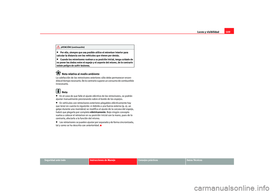 Seat Ibiza 5D 2006  Manual de instrucciones (in Spanish) Luces y visibilidad109
Seguridad ante todo
Instrucciones de Manejo
Consejos prácticos
Datos Técnicos
•
Por ello, siempre que sea posible utilice el retrovisor interior para 
calcular la distancia 