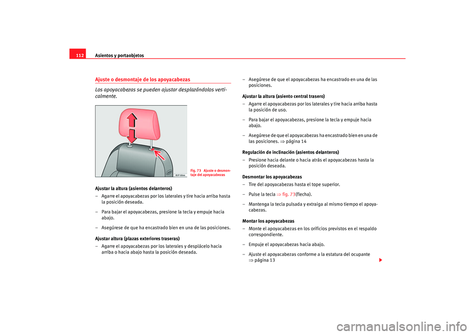Seat Ibiza 5D 2006  Manual de instrucciones (in Spanish) Asientos y portaobjetos
112Ajuste o desmontaje de los apoyacabezas
Los apoyacabezas se pueden  ajustar desplazándolos verti-
calmente.Ajustar la altura (asientos delanteros)
– Agarre el apoyacabeza