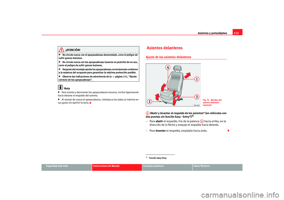 Seat Ibiza 5D 2006  Manual de instrucciones (in Spanish) Asientos y portaobjetos113
Seguridad ante todo
Instrucciones de Manejo
Consejos prácticos
Datos Técnicos
¡ATENCIÓN!
•
No circule nunca con el apoyacabezas desmontado, corre el peligro de 
sufrir