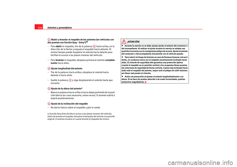 Seat Ibiza 5D 2006  Manual de instrucciones (in Spanish) Asientos y portaobjetos
114
 Abatir y levantar el respaldo de los asientos (en vehículos con 
dos puertas con función Easy - Entry*)
4)
– Para  abatir el respaldo, tire de la palanca   hacia arrib
