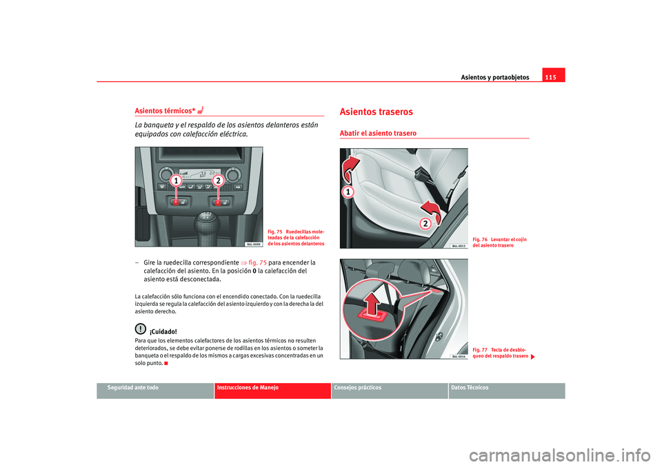Seat Ibiza 5D 2006  Manual de instrucciones (in Spanish) Asientos y portaobjetos115
Seguridad ante todo
Instrucciones de Manejo
Consejos prácticos
Datos Técnicos
Asientos térmicos* 
 
La banqueta y el respaldo de los asientos delanteros están 
equipa