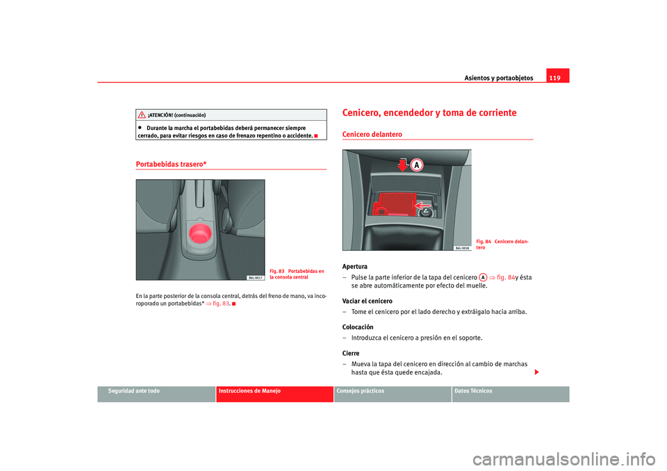 Seat Ibiza 5D 2006 Manual de instrucciones (in Spanish) Asientos y portaobjetos119
Seguridad ante todo
Instrucciones de Manejo
Consejos prácticos
Datos Técnicos
•
Durante la marcha el portabebidas deberá permanecer siempre
cerrado, para evitar riesgo Seat Ibiza 5D 2006 Manual de instrucciones (in Spanish) Asientos y portaobjetos119
Seguridad ante todo
Instrucciones de Manejo
Consejos prácticos
Datos Técnicos
•
Durante la marcha el portabebidas deberá permanecer siempre
cerrado, para evitar riesgo