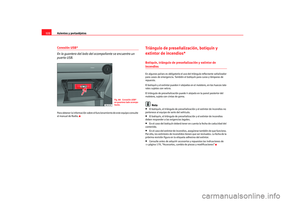 Seat Ibiza 5D 2006 Manual de instrucciones (in Spanish) Asientos y portaobjetos
122Conexión USB*
En la guantera del lado del acompañante se encuentra un
puerto USB.Para obtener la información sobre el fu ncionamiento de este equipo consulte
el manual Seat Ibiza 5D 2006 Manual de instrucciones (in Spanish) Asientos y portaobjetos
122Conexión USB*
En la guantera del lado del acompañante se encuentra un
puerto USB.Para obtener la información sobre el fu ncionamiento de este equipo consulte
el manual