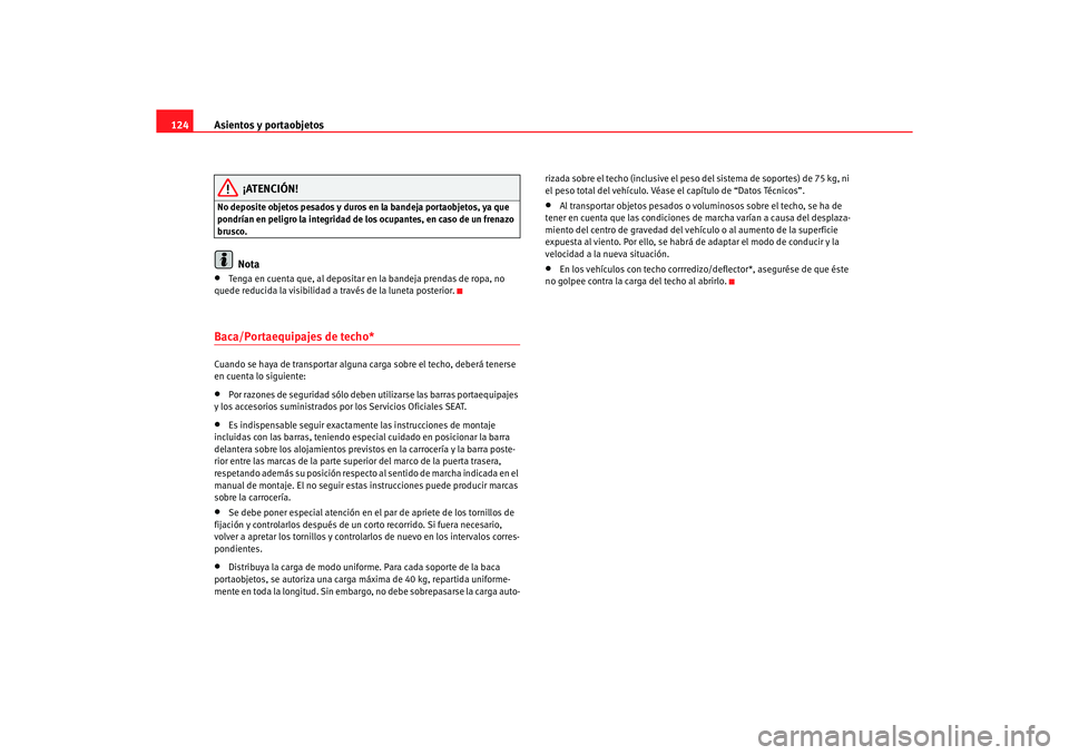 Seat Ibiza 5D 2006 Manual de instrucciones (in Spanish) Asientos y portaobjetos
124
¡ATENCIÓN!
No deposite objetos pesados y duros en la bandeja portaobjetos, ya que
pondrían en peligro la integridad de los ocupantes, en caso de un frenazo
brusco.
No Seat Ibiza 5D 2006 Manual de instrucciones (in Spanish) Asientos y portaobjetos
124
¡ATENCIÓN!
No deposite objetos pesados y duros en la bandeja portaobjetos, ya que
pondrían en peligro la integridad de los ocupantes, en caso de un frenazo
brusco.
No