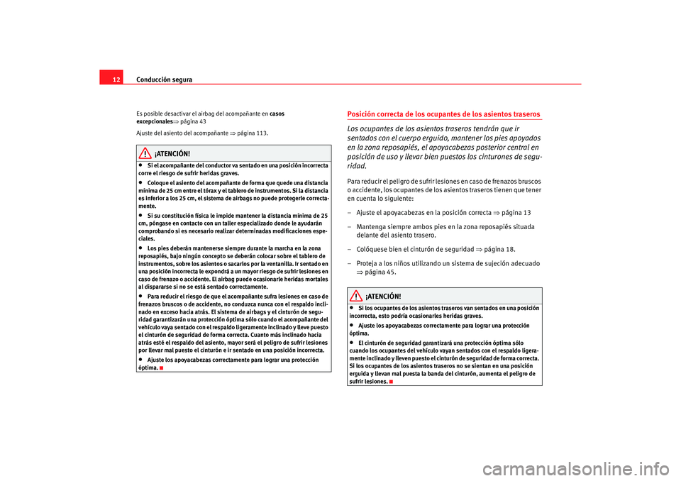 Seat Ibiza 5D 2006  Manual de instrucciones (in Spanish) Conducción segura
12Es posible desactivar el airbag del acompañante en  casos 
excepcionales ⇒página 43 
Ajuste del asiento del acompañante  ⇒página 113.
¡ATENCIÓN!
•
Si el acompañante d