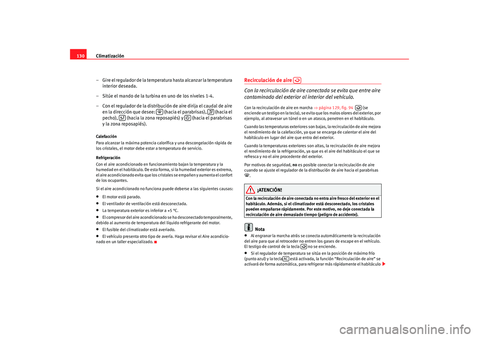 Seat Ibiza 5D 2006 Manual de instrucciones (in Spanish) Climatización
130
– Gire el regulador de la temperatura hasta alcanzar la temperatura interior deseada.
– Sitúe el mando de la turbina en uno de los niveles 1-4.
– Con el regulador de la distr Seat Ibiza 5D 2006 Manual de instrucciones (in Spanish) Climatización
130
– Gire el regulador de la temperatura hasta alcanzar la temperatura interior deseada.
– Sitúe el mando de la turbina en uno de los niveles 1-4.
– Con el regulador de la distr