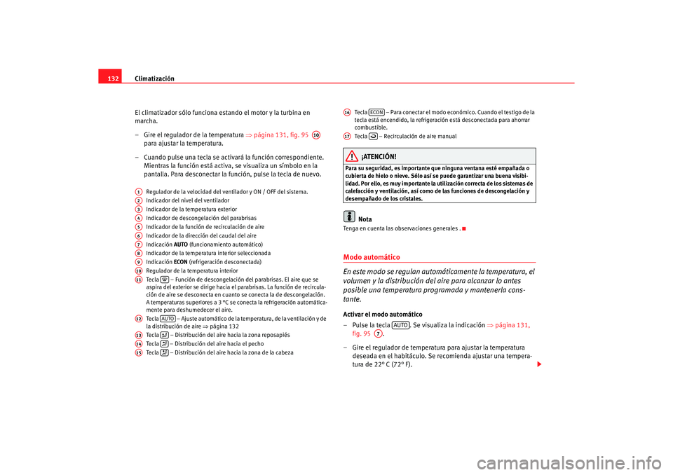 Seat Ibiza 5D 2006 Manual de instrucciones (in Spanish) Climatización
132
El climatizador sólo funciona estando el motor y la turbina en
marcha.
– Gire el regulador de la temperatura ⇒página 131, fig. 95
para ajustar la temperatura.
– Cuando Seat Ibiza 5D 2006 Manual de instrucciones (in Spanish) Climatización
132
El climatizador sólo funciona estando el motor y la turbina en
marcha.
– Gire el regulador de la temperatura ⇒página 131, fig. 95
para ajustar la temperatura.
– Cuando