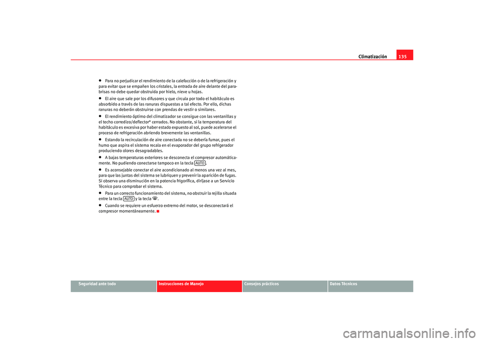 Seat Ibiza 5D 2006 Manual de instrucciones (in Spanish) Climatización135
Seguridad ante todo
Instrucciones de Manejo
Consejos prácticos
Datos Técnicos
•
Para no perjudicar el rendimiento de la calefacción o de la refrigeración y
para evitar que se Seat Ibiza 5D 2006 Manual de instrucciones (in Spanish) Climatización135
Seguridad ante todo
Instrucciones de Manejo
Consejos prácticos
Datos Técnicos
•
Para no perjudicar el rendimiento de la calefacción o de la refrigeración y
para evitar que se