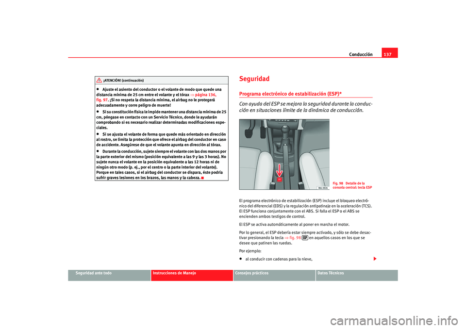 Seat Ibiza 5D 2006 Manual de instrucciones (in Spanish) Conducción137
Seguridad ante todo
Instrucciones de Manejo
Consejos prácticos
Datos Técnicos
•
Ajuste el asiento del conductor o el volante de modo que quede una
distancia mínima de 25 cm entre Seat Ibiza 5D 2006 Manual de instrucciones (in Spanish) Conducción137
Seguridad ante todo
Instrucciones de Manejo
Consejos prácticos
Datos Técnicos
•
Ajuste el asiento del conductor o el volante de modo que quede una
distancia mínima de 25 cm entre