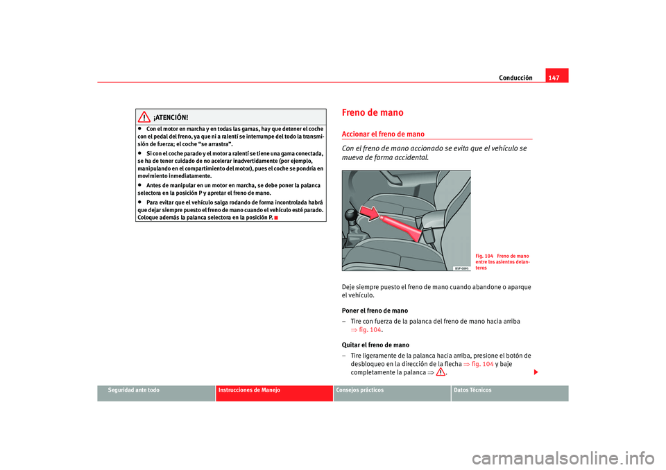 Seat Ibiza 5D 2006 Manual de instrucciones (in Spanish) Conducción147
Seguridad ante todo
Instrucciones de Manejo
Consejos prácticos
Datos Técnicos
¡ATENCIÓN!
•
Con el motor en marcha y en todas las gamas, hay que detener el coche
con el pedal del Seat Ibiza 5D 2006 Manual de instrucciones (in Spanish) Conducción147
Seguridad ante todo
Instrucciones de Manejo
Consejos prácticos
Datos Técnicos
¡ATENCIÓN!
•
Con el motor en marcha y en todas las gamas, hay que detener el coche
con el pedal del