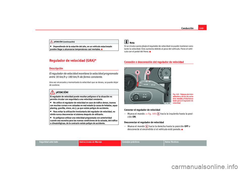 Seat Ibiza 5D 2006 Manual de instrucciones (in Spanish) Conducción149
Seguridad ante todo
Instrucciones de Manejo
Consejos prácticos
Datos Técnicos
•
Dependiendo de la estación del año, en un vehículo estacionado
pueden llegar a alcanzarse temper Seat Ibiza 5D 2006 Manual de instrucciones (in Spanish) Conducción149
Seguridad ante todo
Instrucciones de Manejo
Consejos prácticos
Datos Técnicos
•
Dependiendo de la estación del año, en un vehículo estacionado
pueden llegar a alcanzarse temper