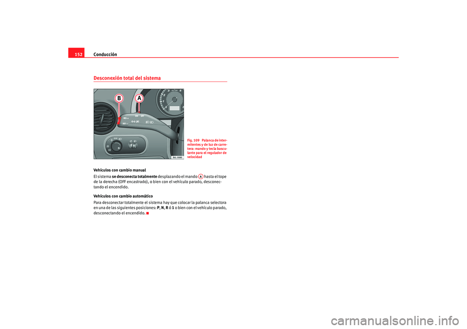 Seat Ibiza 5D 2006 Manual de instrucciones (in Spanish) Conducción
152Desconexión total del sistemaVehículos con cambio manual
El sistema se desconecta totalmente desplazando el mando hasta el tope
de la derecha (OFF encastrado), o bien con el vehí Seat Ibiza 5D 2006 Manual de instrucciones (in Spanish) Conducción
152Desconexión total del sistemaVehículos con cambio manual
El sistema se desconecta totalmente desplazando el mando hasta el tope
de la derecha (OFF encastrado), o bien con el vehí