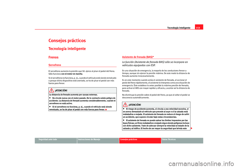 Seat Ibiza 5D 2006 Manual de instrucciones (in Spanish) Tecnología inteligente153
Seguridad ante todo
Instrucciones de Manejo
Consejos prácticos
Datos Técnicos
Consejos prácticosTecnología inteligenteFrenosServofrenoEl servofreno aumenta la presión q Seat Ibiza 5D 2006 Manual de instrucciones (in Spanish) Tecnología inteligente153
Seguridad ante todo
Instrucciones de Manejo
Consejos prácticos
Datos Técnicos
Consejos prácticosTecnología inteligenteFrenosServofrenoEl servofreno aumenta la presión q