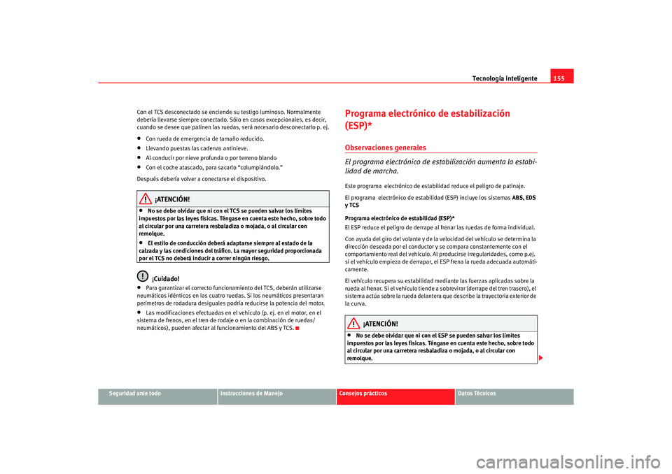 Seat Ibiza 5D 2006 Manual de instrucciones (in Spanish) Tecnología inteligente155
Seguridad ante todo
Instrucciones de Manejo
Consejos prácticos
Datos Técnicos
Con el TCS desconectado se enciende su testigo luminoso. Normalmente
debería llevarse siemp Seat Ibiza 5D 2006 Manual de instrucciones (in Spanish) Tecnología inteligente155
Seguridad ante todo
Instrucciones de Manejo
Consejos prácticos
Datos Técnicos
Con el TCS desconectado se enciende su testigo luminoso. Normalmente
debería llevarse siemp