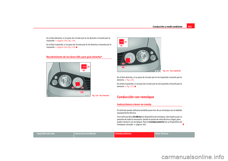 Seat Ibiza 5D 2006 Manual de instrucciones (in Spanish) Conducción y medio ambiente165
Seguridad ante todo
Instrucciones de Manejo
Consejos prácticos
Datos Técnicos
En el faro derecho, si se pasa de circular por la vía derecha a hacerlo por la
izquier Seat Ibiza 5D 2006 Manual de instrucciones (in Spanish) Conducción y medio ambiente165
Seguridad ante todo
Instrucciones de Manejo
Consejos prácticos
Datos Técnicos
En el faro derecho, si se pasa de circular por la vía derecha a hacerlo por la
izquier