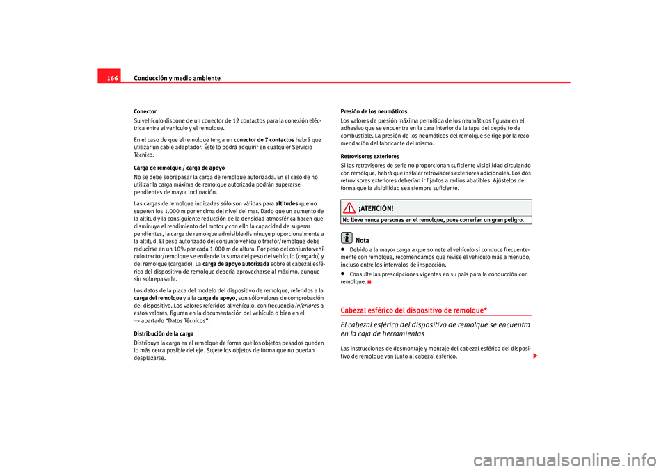 Seat Ibiza 5D 2006 Manual de instrucciones (in Spanish) Conducción y medio ambiente
166Conector
Su vehículo dispone de un conector de 12 contactos para la conexión eléc-
trica entre el vehículo y el remolque.
En el caso de que el remolque tenga un co Seat Ibiza 5D 2006 Manual de instrucciones (in Spanish) Conducción y medio ambiente
166Conector
Su vehículo dispone de un conector de 12 contactos para la conexión eléc-
trica entre el vehículo y el remolque.
En el caso de que el remolque tenga un co