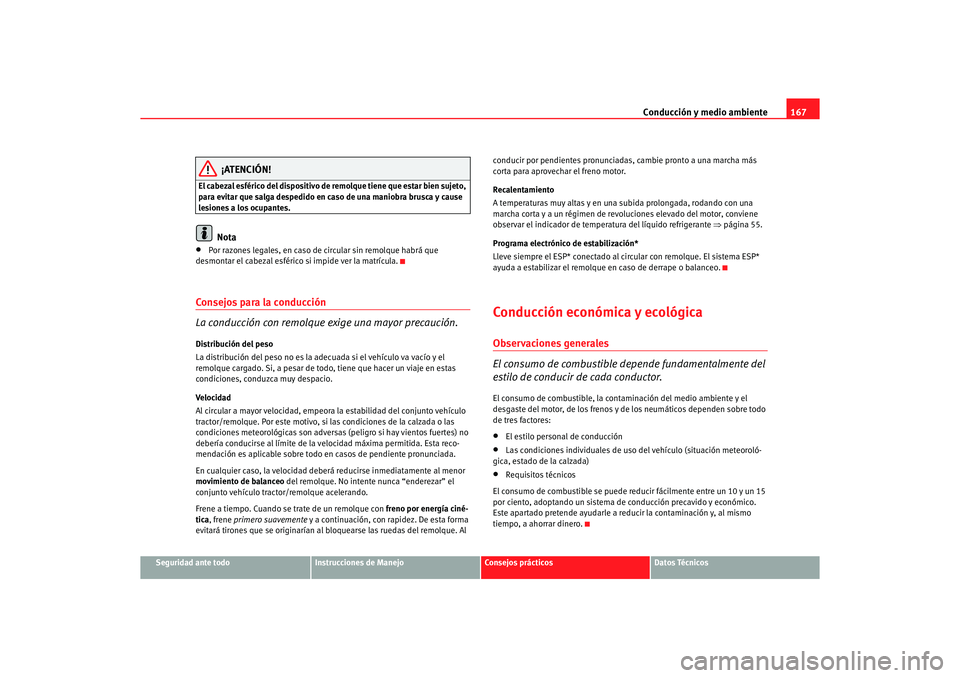 Seat Ibiza 5D 2006 Manual de instrucciones (in Spanish) Conducción y medio ambiente167
Seguridad ante todo
Instrucciones de Manejo
Consejos prácticos
Datos Técnicos
¡ATENCIÓN!
El cabezal esférico del dispositivo de remolque tiene que estar bien sujet Seat Ibiza 5D 2006 Manual de instrucciones (in Spanish) Conducción y medio ambiente167
Seguridad ante todo
Instrucciones de Manejo
Consejos prácticos
Datos Técnicos
¡ATENCIÓN!
El cabezal esférico del dispositivo de remolque tiene que estar bien sujet