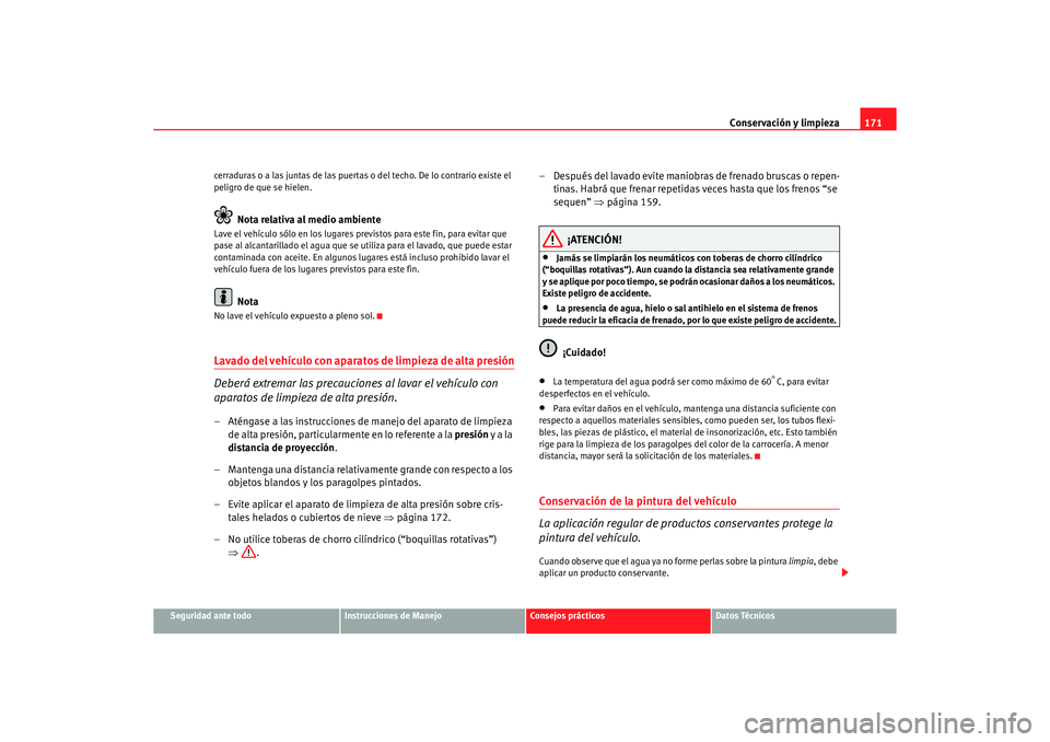 Seat Ibiza 5D 2006 Manual de instrucciones (in Spanish) Conservación y limpieza171
Seguridad ante todo
Instrucciones de Manejo
Consejos prácticos
Datos Técnicos
cerraduras o a las juntas de las puertas
o del techo. De lo contrario existe el
peligro de Seat Ibiza 5D 2006 Manual de instrucciones (in Spanish) Conservación y limpieza171
Seguridad ante todo
Instrucciones de Manejo
Consejos prácticos
Datos Técnicos
cerraduras o a las juntas de las puertas
o del techo. De lo contrario existe el
peligro de