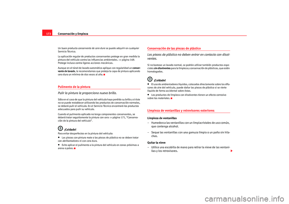 Seat Ibiza 5D 2006 Manual de instrucciones (in Spanish) Conservación y limpieza
172Un buen producto conservante de cera dura se puede adquirir en cualquier
Servicio Técnico.
La aplicación regular de productos conservantes protege en gran medida la
p Seat Ibiza 5D 2006 Manual de instrucciones (in Spanish) Conservación y limpieza
172Un buen producto conservante de cera dura se puede adquirir en cualquier
Servicio Técnico.
La aplicación regular de productos conservantes protege en gran medida la
p