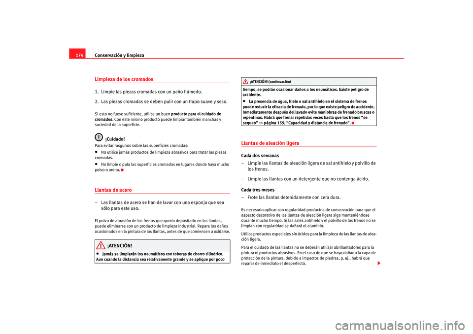 Seat Ibiza 5D 2006 Manual de instrucciones (in Spanish) Conservación y limpieza
174Limpieza de los cromados1. Limpie las piezas cromadas con un paño húmedo.
2. Las piezas cromadas se deben pulir con un trapo suave y seco.Si esto no fuese suficiente, u Seat Ibiza 5D 2006 Manual de instrucciones (in Spanish) Conservación y limpieza
174Limpieza de los cromados1. Limpie las piezas cromadas con un paño húmedo.
2. Las piezas cromadas se deben pulir con un trapo suave y seco.Si esto no fuese suficiente, u