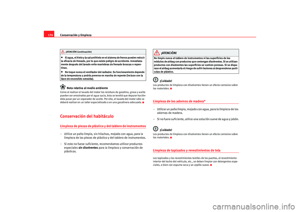 Seat Ibiza 5D 2006 Manual de instrucciones (in Spanish) Conservación y limpieza
176•
El agua, el hielo y la sal antihielo en el sistema de frenos pueden reducir
la eficacia de frenado, por lo que ex iste peligro de accidente. Inmediata-
mente después Seat Ibiza 5D 2006 Manual de instrucciones (in Spanish) Conservación y limpieza
176•
El agua, el hielo y la sal antihielo en el sistema de frenos pueden reducir
la eficacia de frenado, por lo que ex iste peligro de accidente. Inmediata-
mente después