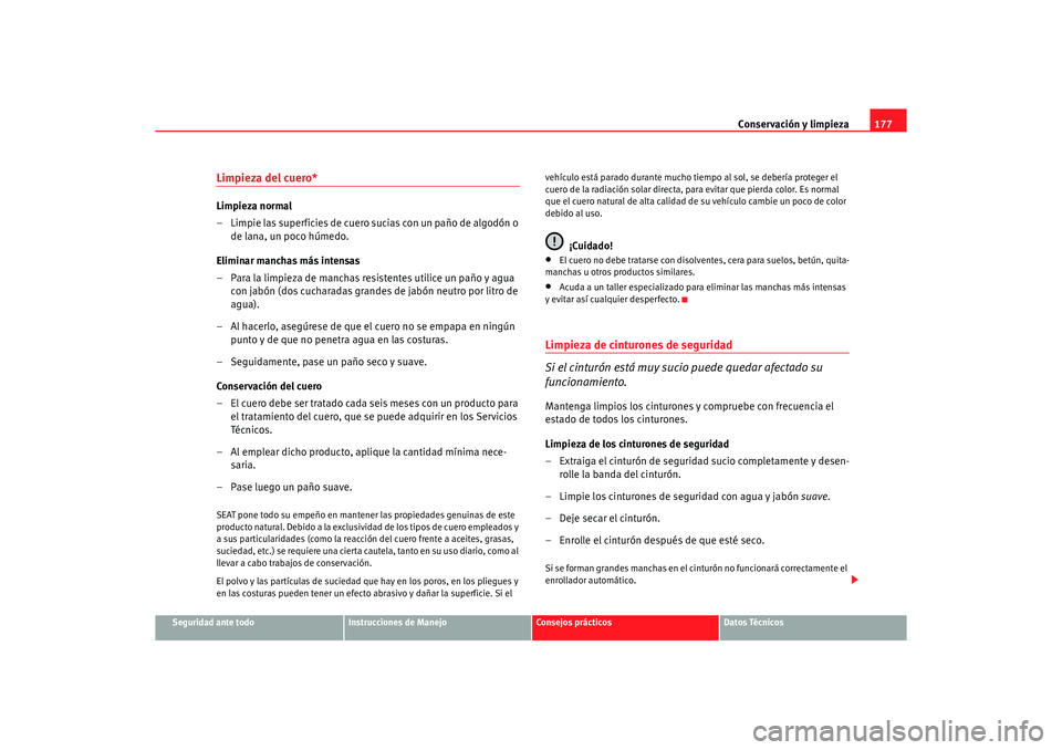 Seat Ibiza 5D 2006 Manual de instrucciones (in Spanish) Conservación y limpieza177
Seguridad ante todo
Instrucciones de Manejo
Consejos prácticos
Datos Técnicos
Limpieza del cuero*Limpieza normal
– Limpie las superficies de cuero sucias con un paño d Seat Ibiza 5D 2006 Manual de instrucciones (in Spanish) Conservación y limpieza177
Seguridad ante todo
Instrucciones de Manejo
Consejos prácticos
Datos Técnicos
Limpieza del cuero*Limpieza normal
– Limpie las superficies de cuero sucias con un paño d