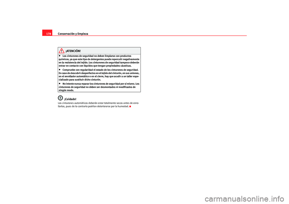Seat Ibiza 5D 2006 Manual de instrucciones (in Spanish) Conservación y limpieza
178
¡ATENCIÓN!
•
Los cinturones de seguridad no deben limpiarse con productos
químicos, ya que este tipo de deterg entes puede repercutir negativamente
en la resistenci Seat Ibiza 5D 2006 Manual de instrucciones (in Spanish) Conservación y limpieza
178
¡ATENCIÓN!
•
Los cinturones de seguridad no deben limpiarse con productos
químicos, ya que este tipo de deterg entes puede repercutir negativamente
en la resistenci