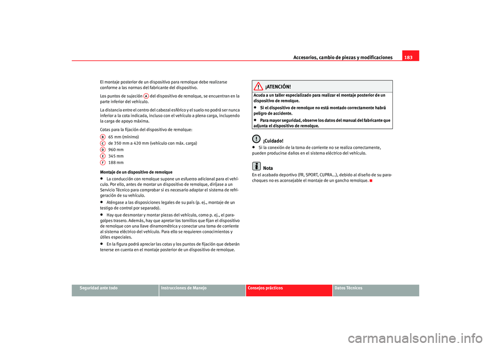 Seat Ibiza 5D 2006 Manual de instrucciones (in Spanish) Accesorios, cambio de piezas y modificaciones183
Seguridad ante todo
Instrucciones de Manejo
Consejos prácticos
Datos Técnicos
El montaje posterior de un dispositivo para remolque debe realizarse
c Seat Ibiza 5D 2006 Manual de instrucciones (in Spanish) Accesorios, cambio de piezas y modificaciones183
Seguridad ante todo
Instrucciones de Manejo
Consejos prácticos
Datos Técnicos
El montaje posterior de un dispositivo para remolque debe realizarse
c