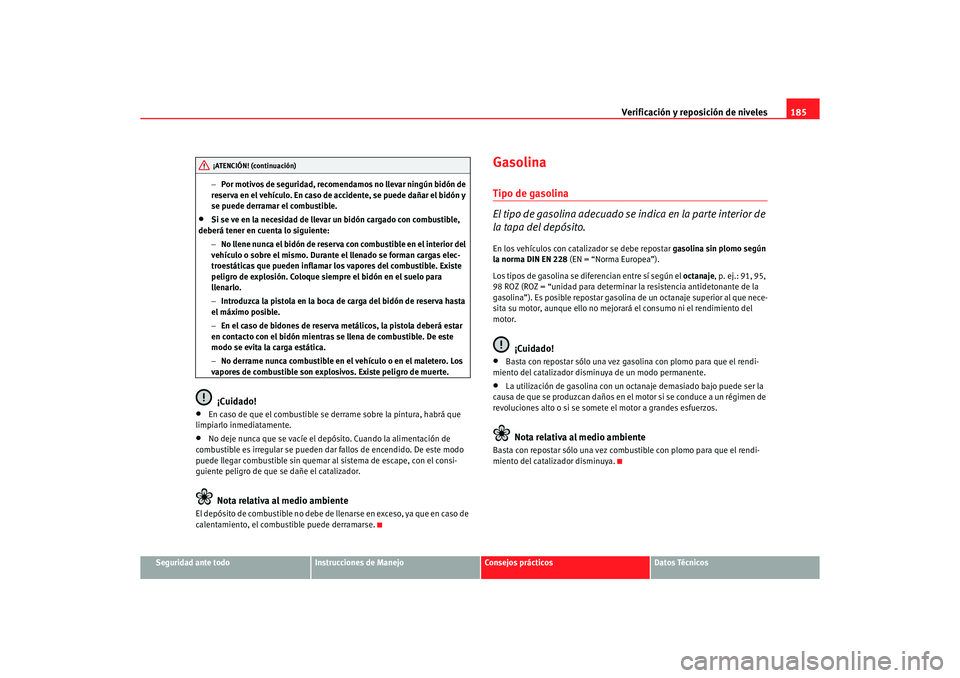 Seat Ibiza 5D 2006 Manual de instrucciones (in Spanish) Verificación y reposición de niveles185
Seguridad ante todo
Instrucciones de Manejo
Consejos prácticos
Datos Técnicos
−
Por motivos de seguridad, recomendamos no llevar ningún bidón de
reserv Seat Ibiza 5D 2006 Manual de instrucciones (in Spanish) Verificación y reposición de niveles185
Seguridad ante todo
Instrucciones de Manejo
Consejos prácticos
Datos Técnicos
−
Por motivos de seguridad, recomendamos no llevar ningún bidón de
reserv