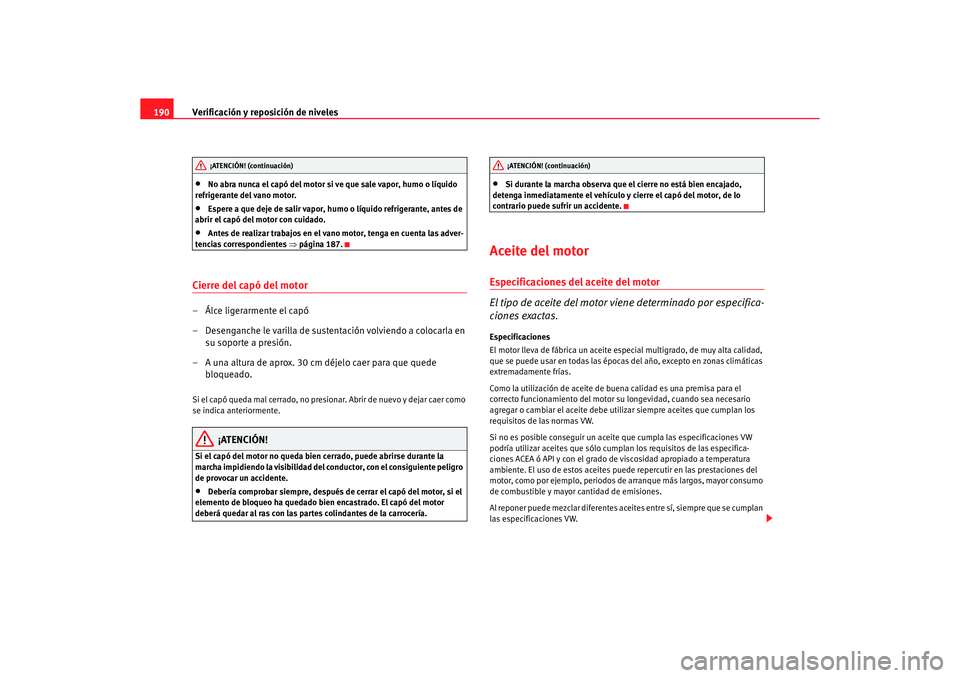 Seat Ibiza 5D 2006 Manual de instrucciones (in Spanish) Verificación y reposición de niveles
190•
No abra nunca el capó del motor si ve que sale vapor, humo o líquido
refrigerante del vano motor.
•
Espere a que deje de salir vapor, humo o líquido Seat Ibiza 5D 2006 Manual de instrucciones (in Spanish) Verificación y reposición de niveles
190•
No abra nunca el capó del motor si ve que sale vapor, humo o líquido
refrigerante del vano motor.
•
Espere a que deje de salir vapor, humo o líquido