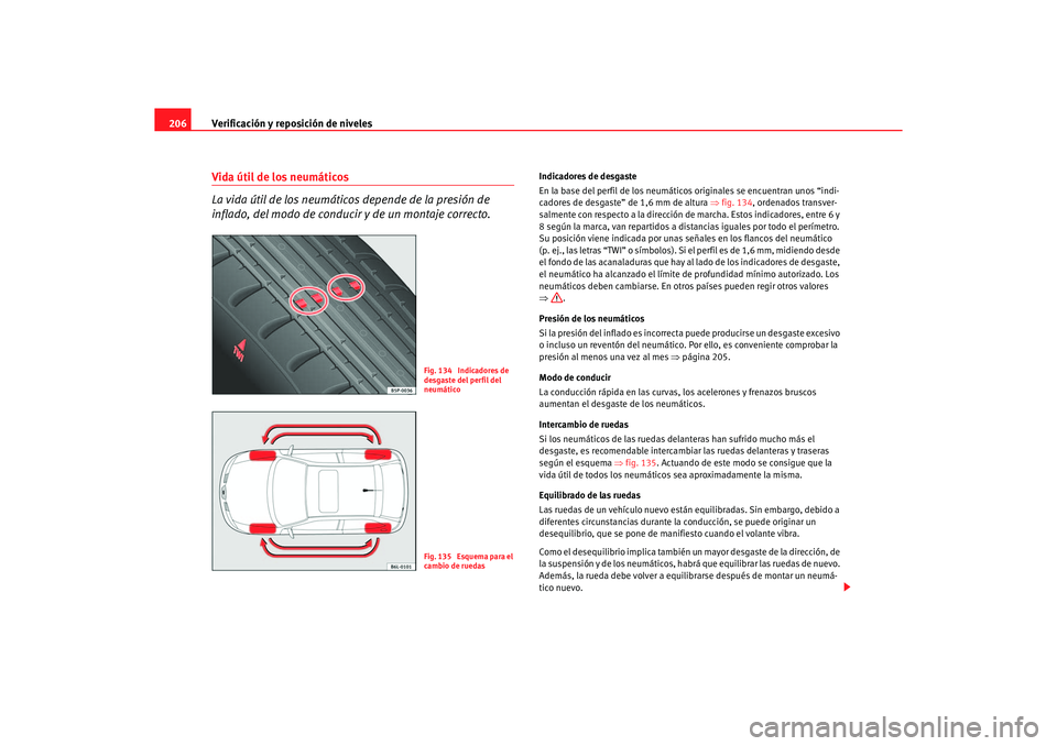 Seat Ibiza 5D 2006 Manual de instrucciones (in Spanish) Verificación y reposición de niveles
206Vida útil de los neumáticos
La vida útil de los neumáticos depende de la presión de
inflado, del modo de conducir y de un montaje correcto.
Indicadores Seat Ibiza 5D 2006 Manual de instrucciones (in Spanish) Verificación y reposición de niveles
206Vida útil de los neumáticos
La vida útil de los neumáticos depende de la presión de
inflado, del modo de conducir y de un montaje correcto.
Indicadores