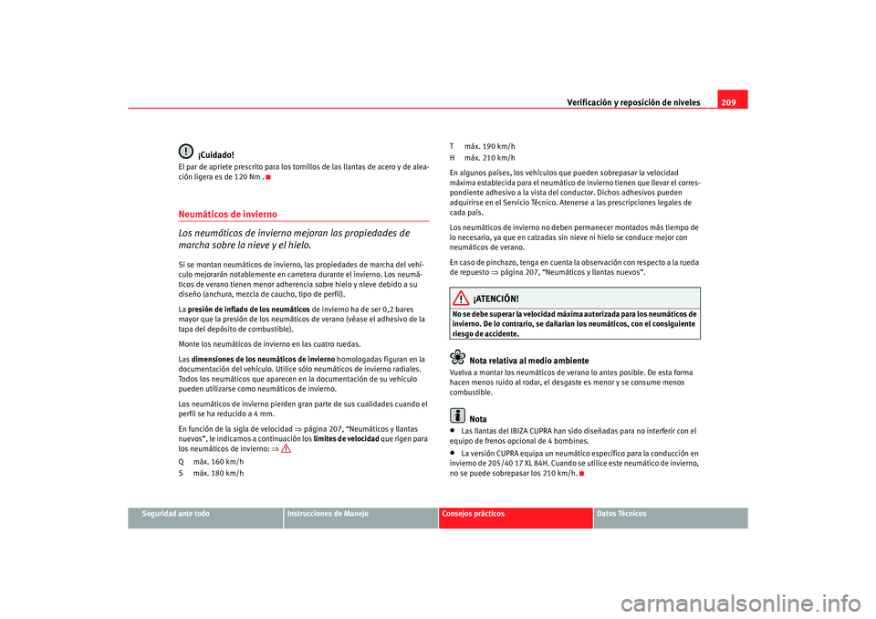 Seat Ibiza 5D 2006 Manual de instrucciones (in Spanish) Verificación y reposición de niveles209
Seguridad ante todo
Instrucciones de Manejo
Consejos prácticos
Datos Técnicos
¡Cuidado!
El par de apriete prescrito para los tornillos de las llantas de ac Seat Ibiza 5D 2006 Manual de instrucciones (in Spanish) Verificación y reposición de niveles209
Seguridad ante todo
Instrucciones de Manejo
Consejos prácticos
Datos Técnicos
¡Cuidado!
El par de apriete prescrito para los tornillos de las llantas de ac
