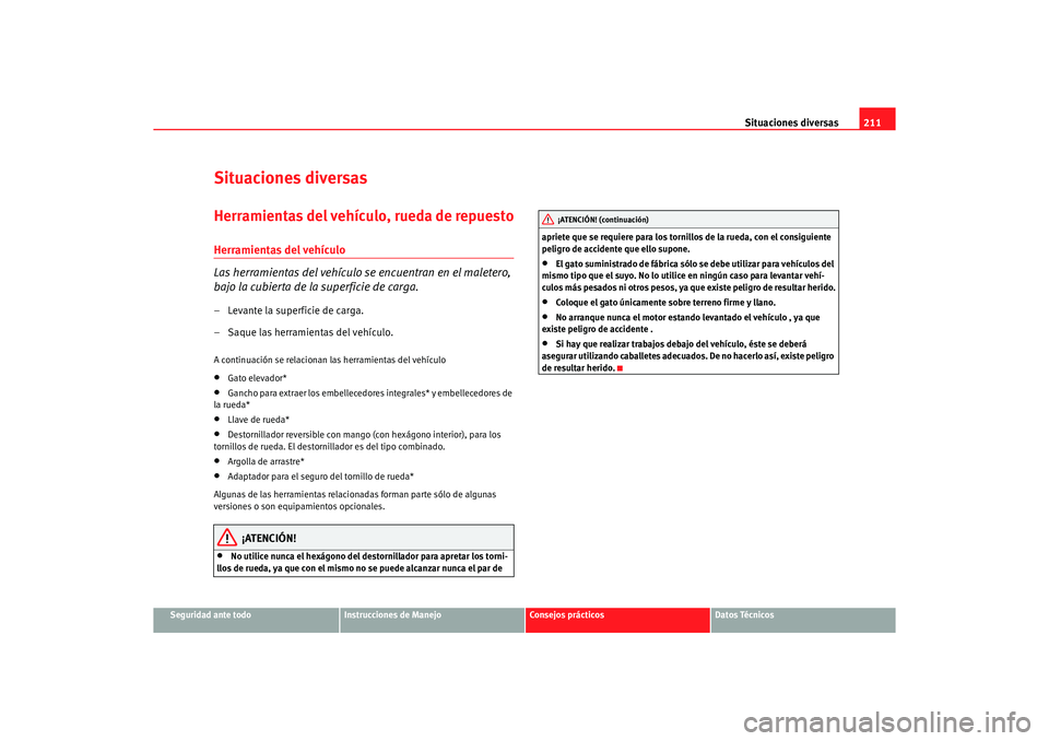 Seat Ibiza 5D 2006 Manual de instrucciones (in Spanish) Situaciones diversas211
Seguridad ante todo
Instrucciones de Manejo
Consejos prácticos
Datos Técnicos
Situaciones diversasHerramientas del vehículo, rueda de repuestoHerramientas del vehículo
Las Seat Ibiza 5D 2006 Manual de instrucciones (in Spanish) Situaciones diversas211
Seguridad ante todo
Instrucciones de Manejo
Consejos prácticos
Datos Técnicos
Situaciones diversasHerramientas del vehículo, rueda de repuestoHerramientas del vehículo
Las