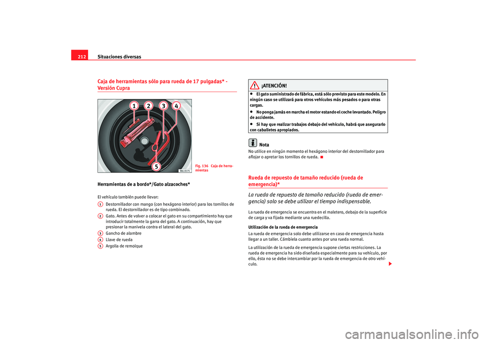 Seat Ibiza 5D 2006 Manual de instrucciones (in Spanish) Situaciones diversas
212Caja de herramientas sólo para rueda de 17 pulgadas* - Versión CupraHerramientas de a bordo*/Gato alzacoches*El vehículo también puede llevar:
Destornillador con mango (c Seat Ibiza 5D 2006 Manual de instrucciones (in Spanish) Situaciones diversas
212Caja de herramientas sólo para rueda de 17 pulgadas* - Versión CupraHerramientas de a bordo*/Gato alzacoches*El vehículo también puede llevar:
Destornillador con mango (c