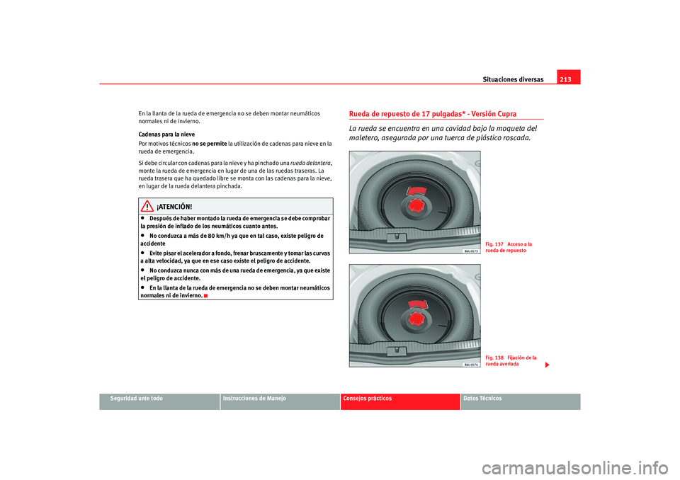 Seat Ibiza 5D 2006 Manual de instrucciones (in Spanish) Situaciones diversas213
Seguridad ante todo
Instrucciones de Manejo
Consejos prácticos
Datos Técnicos
En la llanta de la rueda de emergencia no se deben montar neumáticos
normales ni de invierno.
Seat Ibiza 5D 2006 Manual de instrucciones (in Spanish) Situaciones diversas213
Seguridad ante todo
Instrucciones de Manejo
Consejos prácticos
Datos Técnicos
En la llanta de la rueda de emergencia no se deben montar neumáticos
normales ni de invierno.