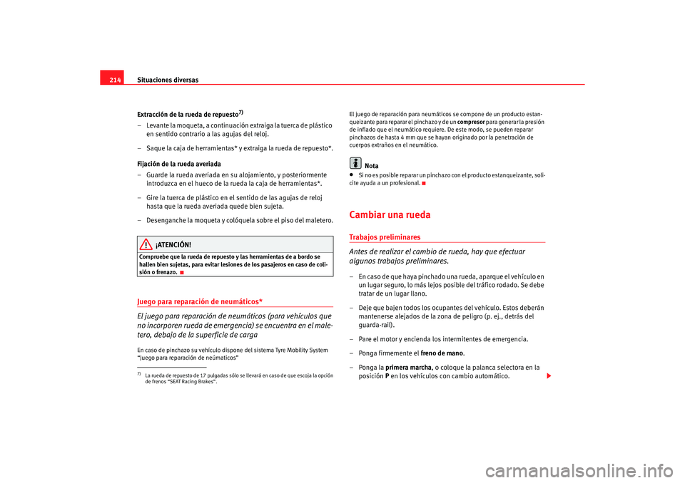 Seat Ibiza 5D 2006 Manual de instrucciones (in Spanish) Situaciones diversas
214
Extracción de la rueda de repuesto
7)
– Levante la moqueta, a continuación extraiga la tuerca de plástico en sentido contrario a las agujas del reloj.
– Saque la caja d Seat Ibiza 5D 2006 Manual de instrucciones (in Spanish) Situaciones diversas
214
Extracción de la rueda de repuesto
7)
– Levante la moqueta, a continuación extraiga la tuerca de plástico en sentido contrario a las agujas del reloj.
– Saque la caja d