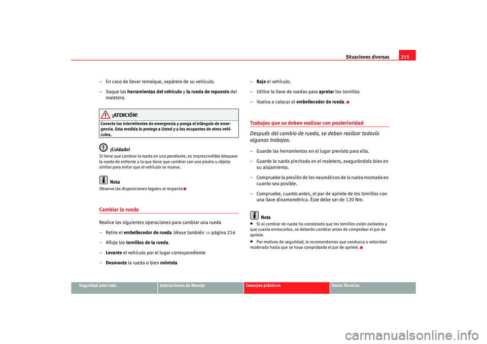 Seat Ibiza 5D 2006 Manual de instrucciones (in Spanish) Situaciones diversas215
Seguridad ante todo
Instrucciones de Manejo
Consejos prácticos
Datos Técnicos
–En caso de llevar remolque , sepárelo de su vehículo.
–Saque las herramientas del vehíc Seat Ibiza 5D 2006 Manual de instrucciones (in Spanish) Situaciones diversas215
Seguridad ante todo
Instrucciones de Manejo
Consejos prácticos
Datos Técnicos
–En caso de llevar remolque , sepárelo de su vehículo.
–Saque las herramientas del vehíc