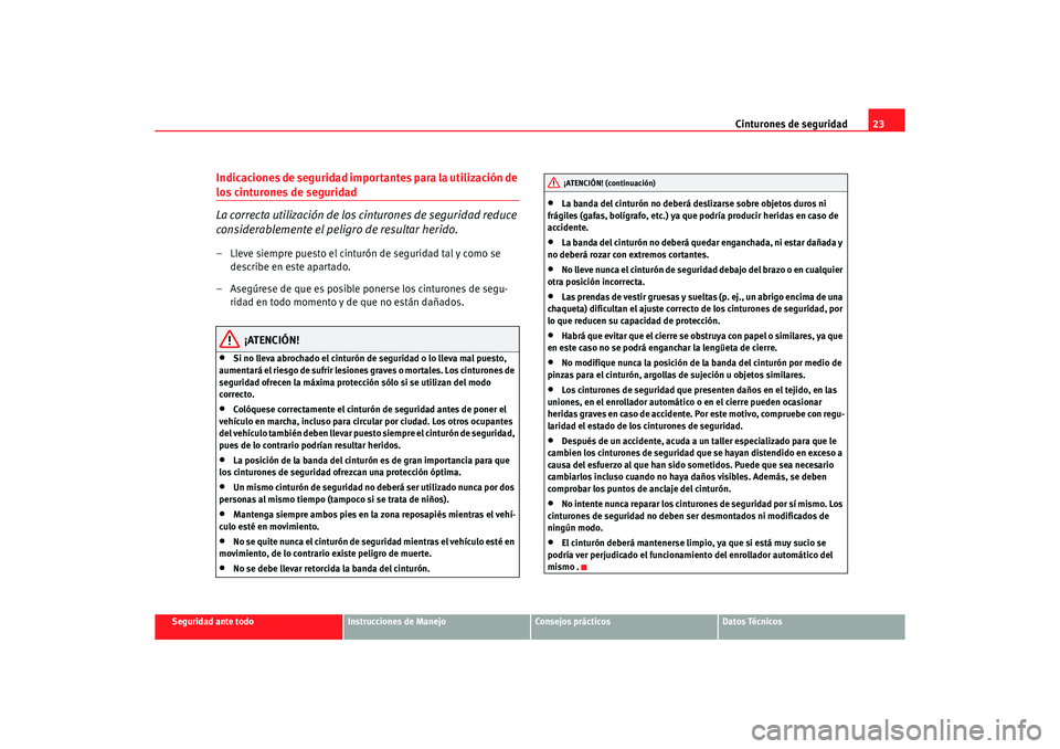 Seat Ibiza 5D 2006 Manual de instrucciones (in Spanish) Cinturones de seguridad23
Seguridad ante todo
Instrucciones de Manejo
Consejos prácticos
Datos Técnicos
Indicaciones de seguridad importantes para la utilización de los cinturones de seguridad
La c Seat Ibiza 5D 2006 Manual de instrucciones (in Spanish) Cinturones de seguridad23
Seguridad ante todo
Instrucciones de Manejo
Consejos prácticos
Datos Técnicos
Indicaciones de seguridad importantes para la utilización de los cinturones de seguridad
La c